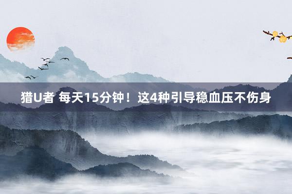 猎U者 每天15分钟！这4种引导稳血压不伤身